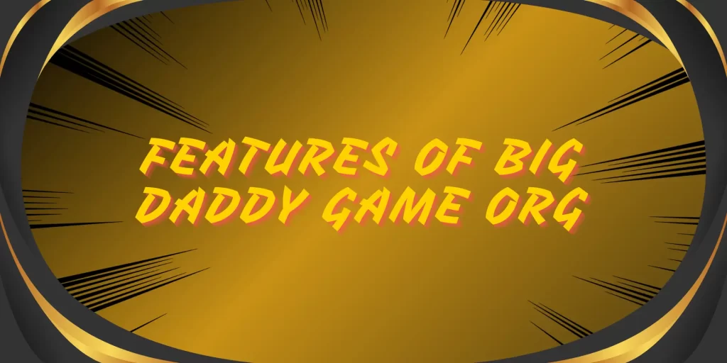 Features of Big Daddy Game Org